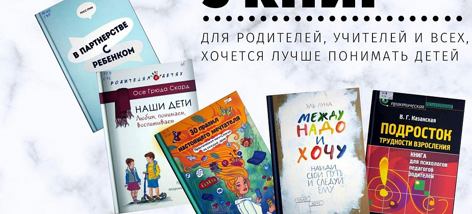 Что бы почитать? Пять книг для родителей, учителей и всех, кому хочется лучше понимать детей